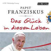 Das Glueck in diesem Leben von Papst Franziskus